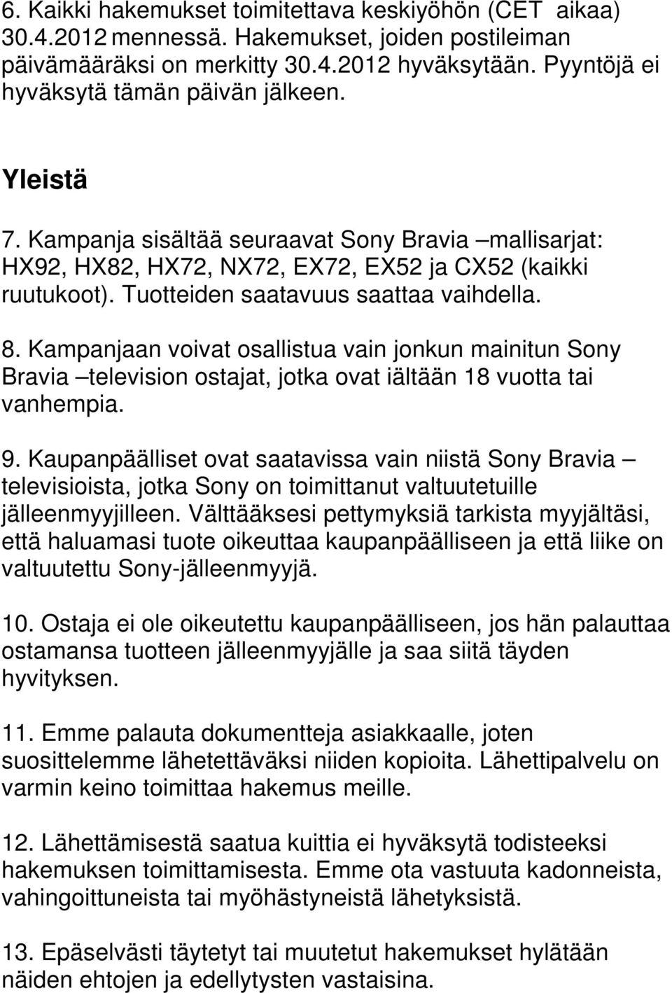 Kampanjaan voivat osallistua vain jonkun mainitun Sony Bravia television ostajat, jotka ovat iältään 18 vuotta tai vanhempia. 9.