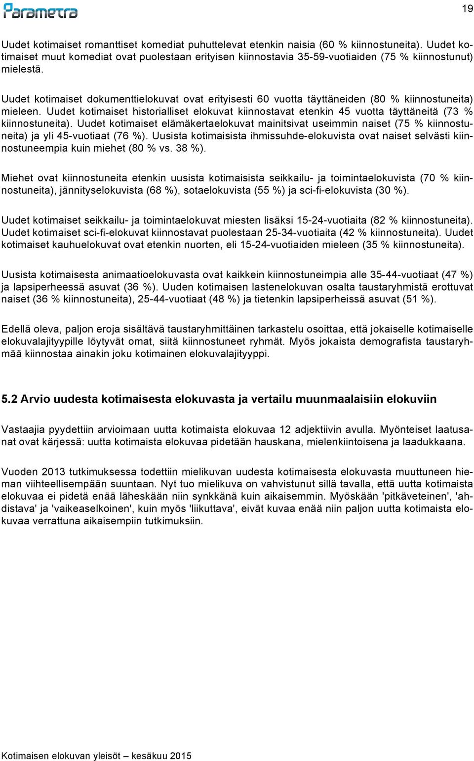 Uudet kotimaiset dokumenttielokuvat ovat erityisesti 60 vuotta täyttäneiden (80 kiinnostuneita) mieleen.