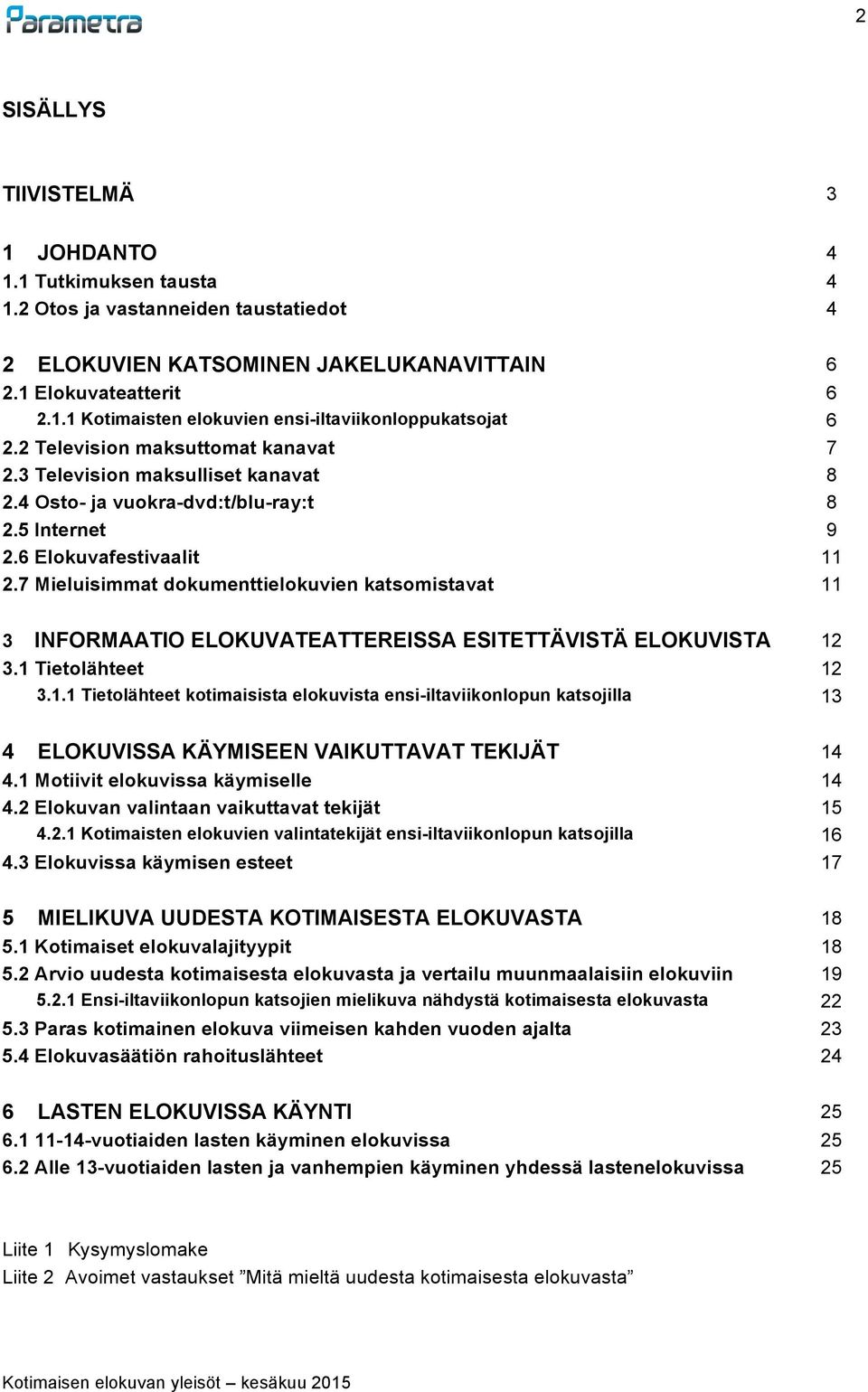 7 Mieluisimmat dokumenttielokuvien katsomistavat 11 6 6 3 INFORMAATIO ELOKUVATEATTEREISSA ESITETTÄVISTÄ ELOKUVISTA 12 3.1 Tietolähteet 12 3.1.1 Tietolähteet kotimaisista elokuvista ensi-iltaviikonlopun katsojilla 13 4 ELOKUVISSA KÄYMISEEN VAIKUTTAVAT TEKIJÄT 14 4.