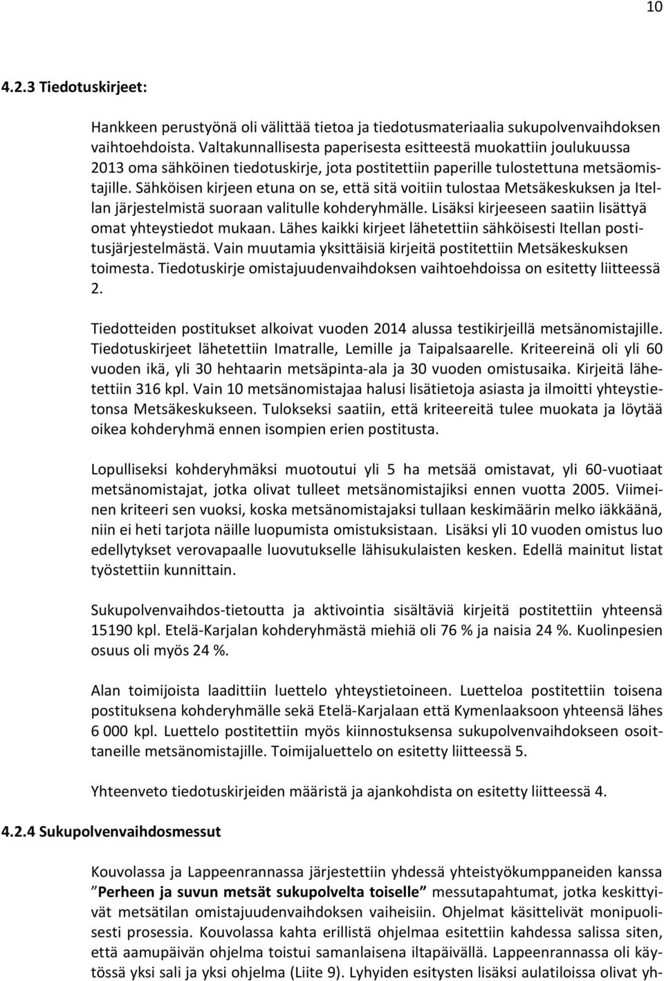 Sähköisen kirjeen etuna on se, että sitä voitiin tulostaa Metsäkeskuksen ja Itellan järjestelmistä suoraan valitulle kohderyhmälle. Lisäksi kirjeeseen saatiin lisättyä omat yhteystiedot mukaan.