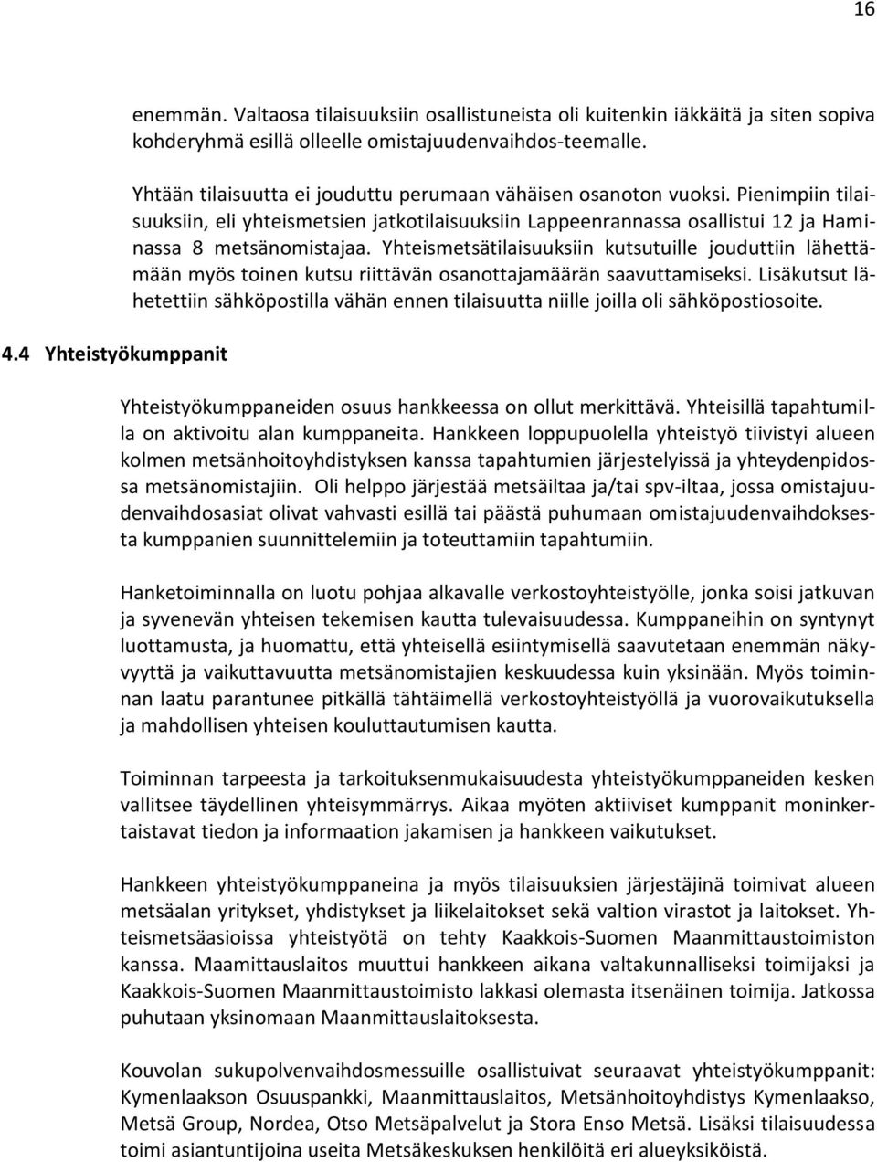 Yhteismetsätilaisuuksiin kutsutuille jouduttiin lähettämään myös toinen kutsu riittävän osanottajamäärän saavuttamiseksi.