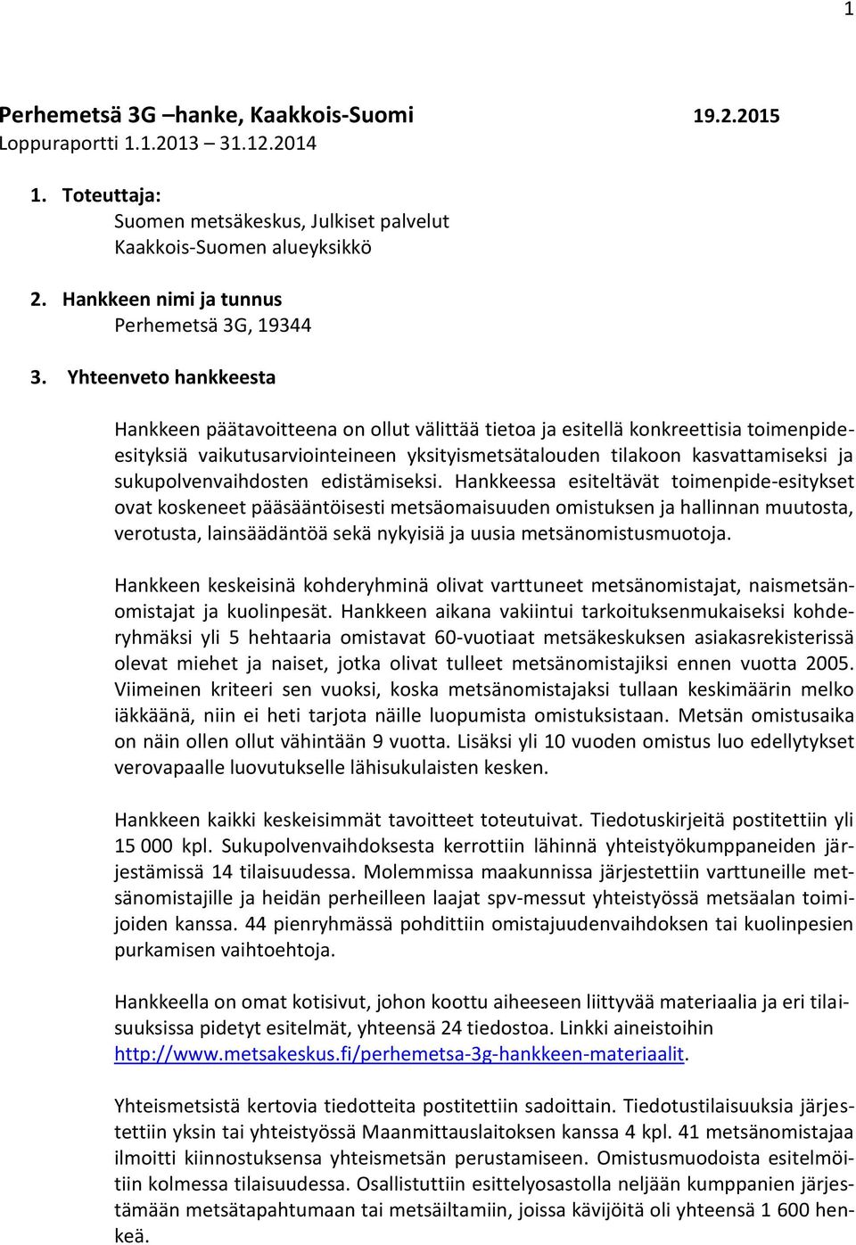 Yhteenveto hankkeesta Hankkeen päätavoitteena on ollut välittää tietoa ja esitellä konkreettisia toimenpideesityksiä vaikutusarviointeineen yksityismetsätalouden tilakoon kasvattamiseksi ja