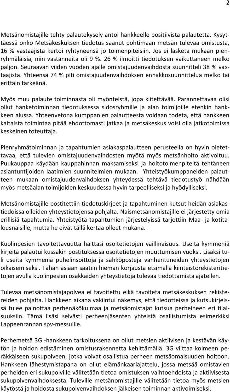 Jos ei lasketa mukaan pienryhmäläisiä, niin vastanneita oli 9 %. 26 % ilmoitti tiedotuksen vaikuttaneen melko paljon. Seuraavan viiden vuoden ajalle omistajuudenvaihdosta suunnitteli 38 % vastaajista.