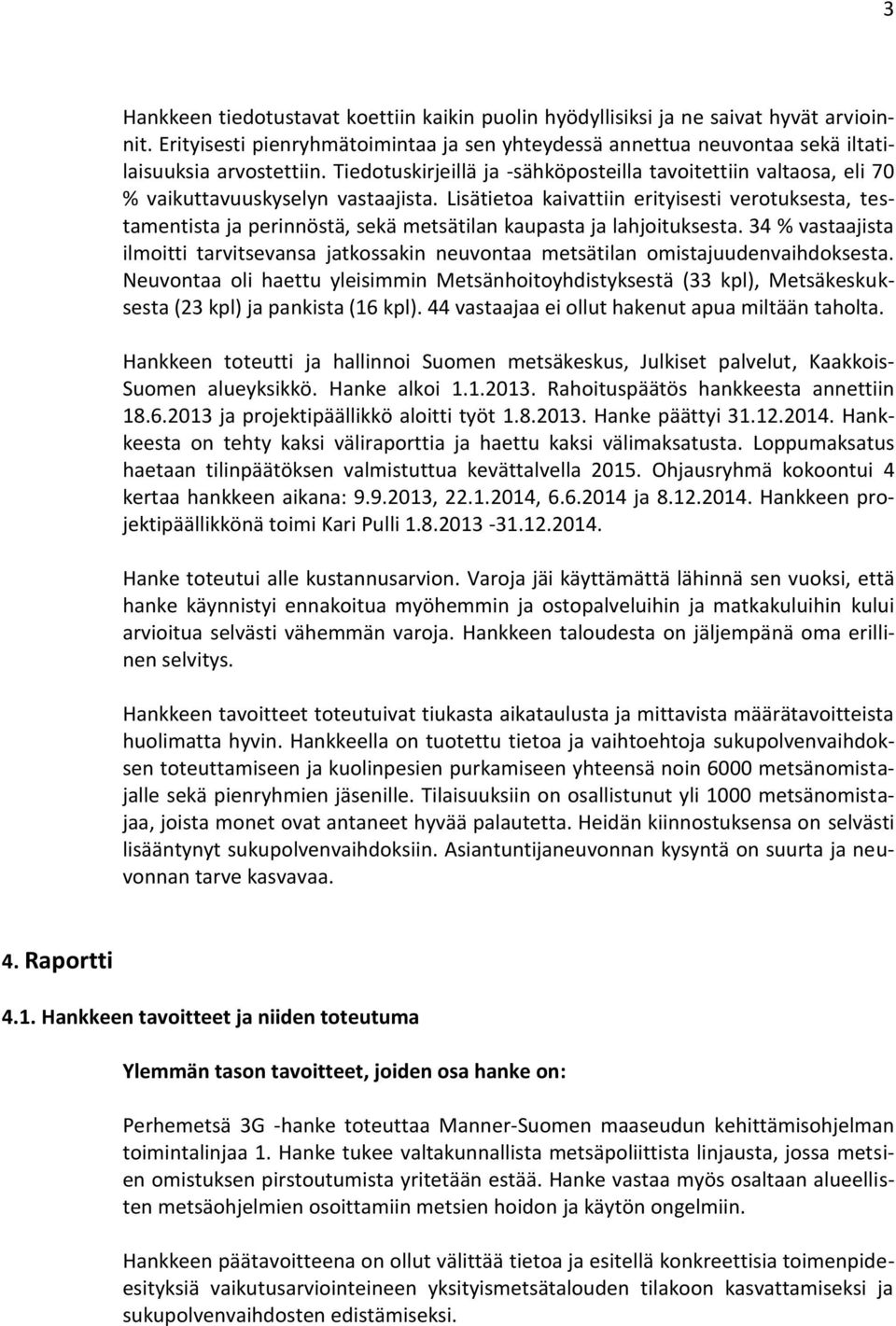 Lisätietoa kaivattiin erityisesti verotuksesta, testamentista ja perinnöstä, sekä metsätilan kaupasta ja lahjoituksesta.