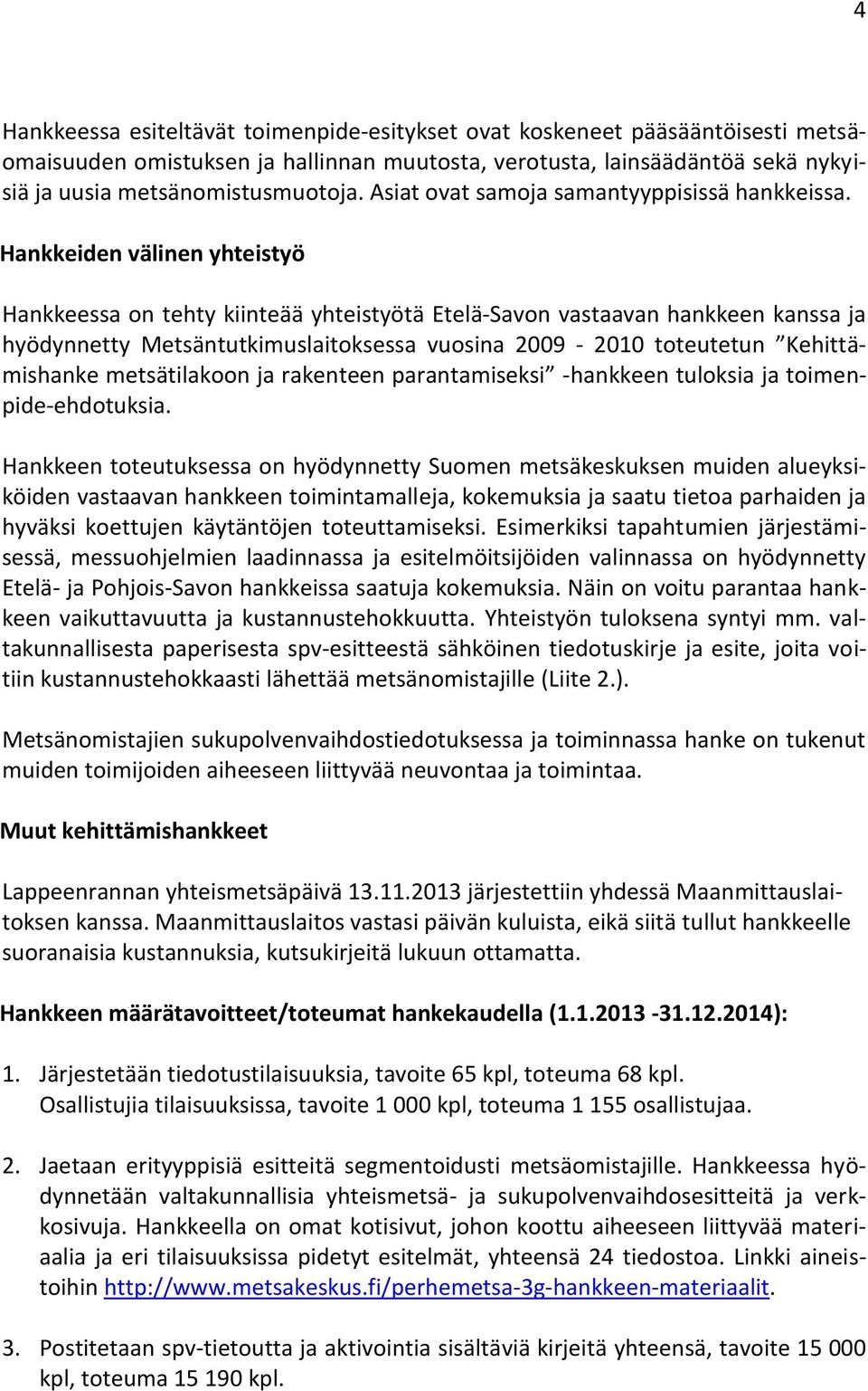 Hankkeiden välinen yhteistyö Hankkeessa on tehty kiinteää yhteistyötä Etelä-Savon vastaavan hankkeen kanssa ja hyödynnetty Metsäntutkimuslaitoksessa vuosina 2009-2010 toteutetun Kehittämishanke