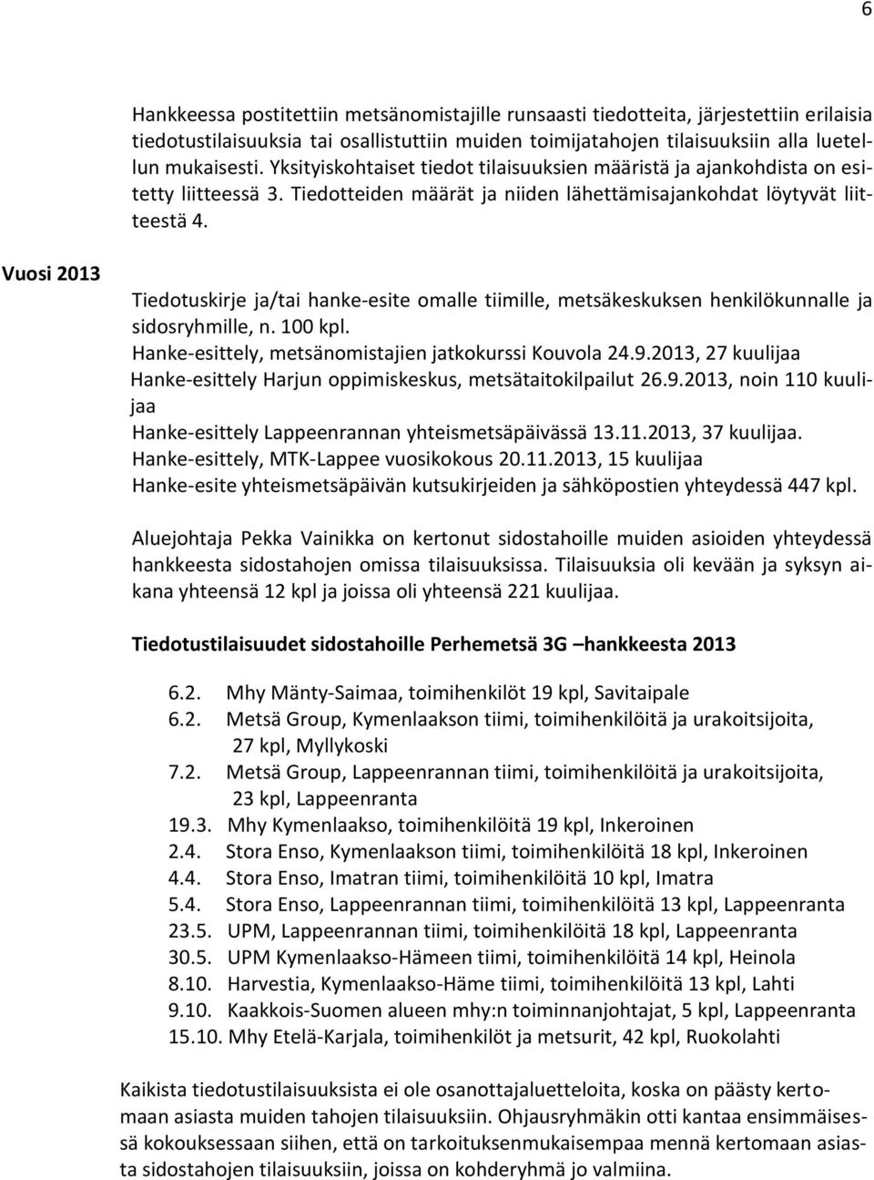 Vuosi 2013 Tiedotuskirje ja/tai hanke-esite omalle tiimille, metsäkeskuksen henkilökunnalle ja sidosryhmille, n. 100 kpl. Hanke-esittely, metsänomistajien jatkokurssi Kouvola 24.9.
