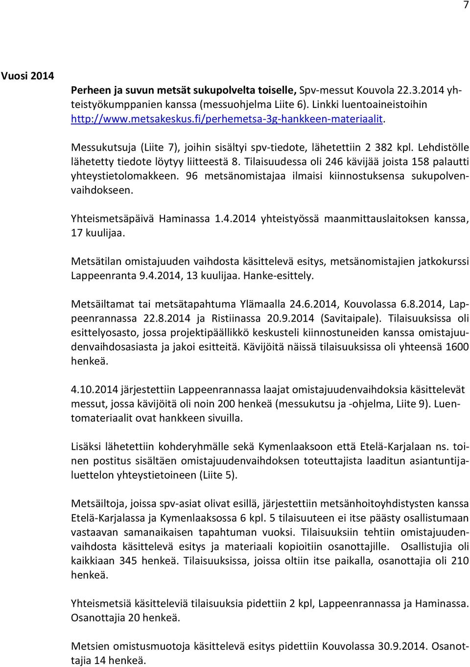 Tilaisuudessa oli 246 kävijää joista 158 palautti yhteystietolomakkeen. 96 metsänomistajaa ilmaisi kiinnostuksensa sukupolvenvaihdokseen. Yhteismetsäpäivä Haminassa 1.4.2014 yhteistyössä maanmittauslaitoksen kanssa, 17 kuulijaa.