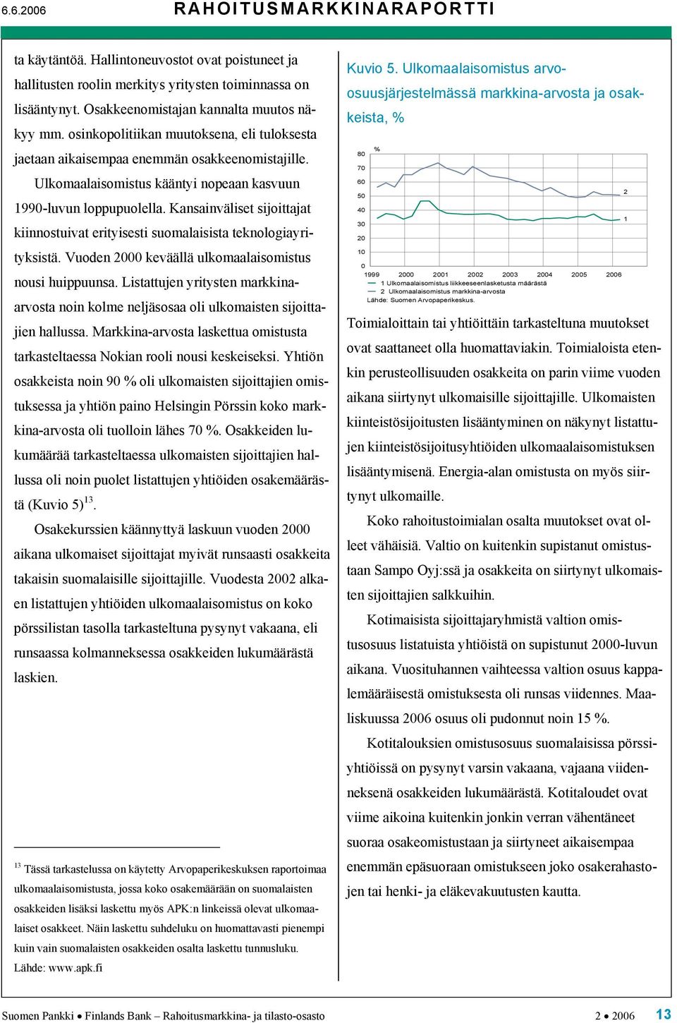 Ulkomaalaisomistus arvoosuusjärjestelmässä markkina-arvosta ja osakkeista, % 80 70 60 50 40 30 20 % 2 1 jaetaan aikaisempaa enemmän osakkeenomistajille.