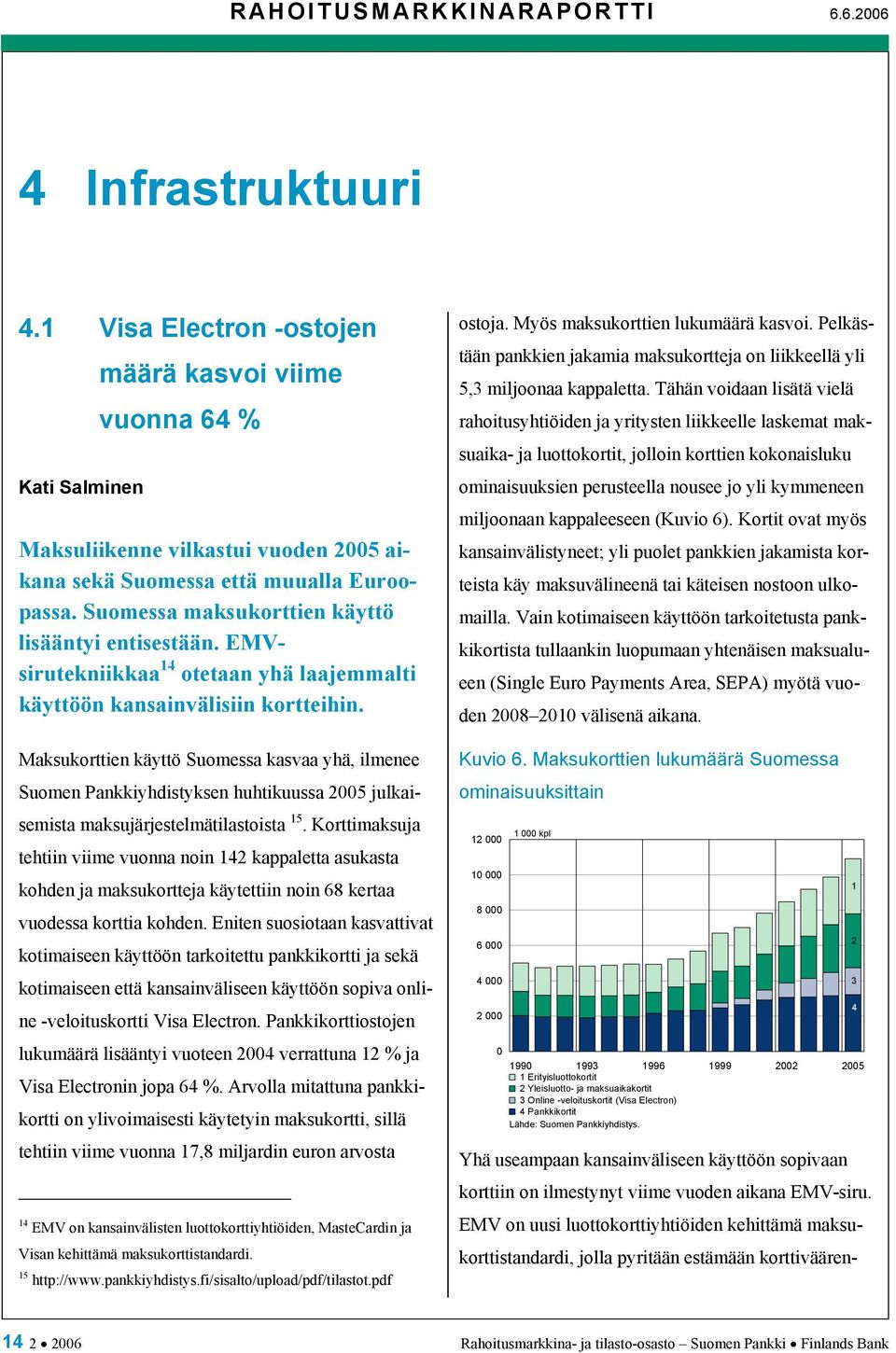 Suomessa maksukorttien käyttö lisääntyi entisestään. EMVsirutekniikkaa 14 otetaan yhä laajemmalti käyttöön kansainvälisiin kortteihin.