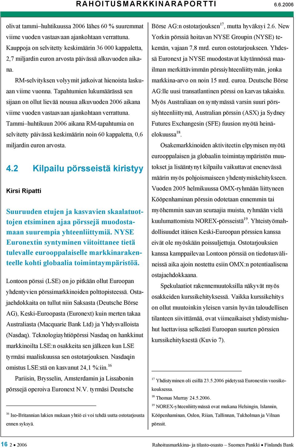 Tapahtumien lukumäärässä sen sijaan on ollut lievää nousua alkuvuoden 2006 aikana viime vuoden vastaavaan ajankohtaan verrattuna.