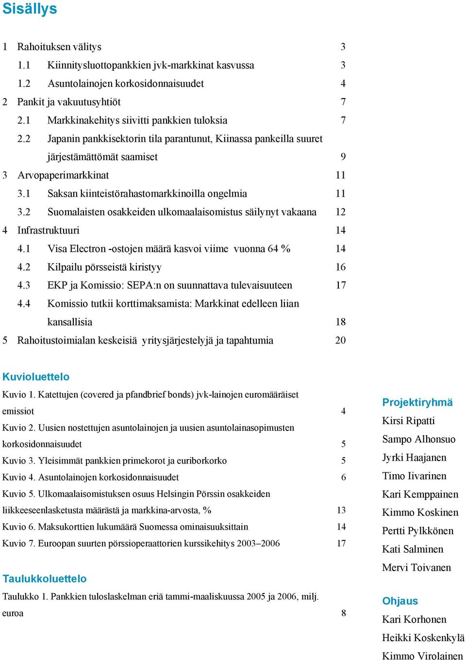 1 Saksan kiinteistörahastomarkkinoilla ongelmia 11 3.2 Suomalaisten osakkeiden ulkomaalaisomistus säilynyt vakaana 12 4 Infrastruktuuri 14 4.