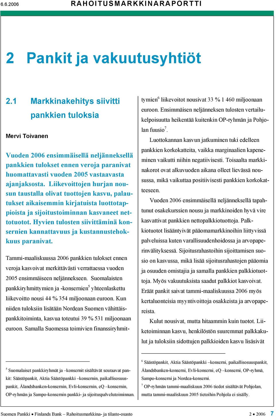 Liikevoittojen hurjan nousun taustalla olivat tuottojen kasvu, palautukset aikaisemmin kirjatuista luottotappioista ja sijoitustoiminnan kasvaneet nettotuotot.