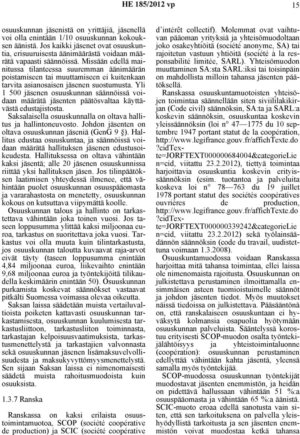 Missään edellä mainitussa tilanteessa suuremman äänimäärän poistamiseen tai muuttamiseen ei kuitenkaan tarvita asianosaisen jäsenen suostumusta.