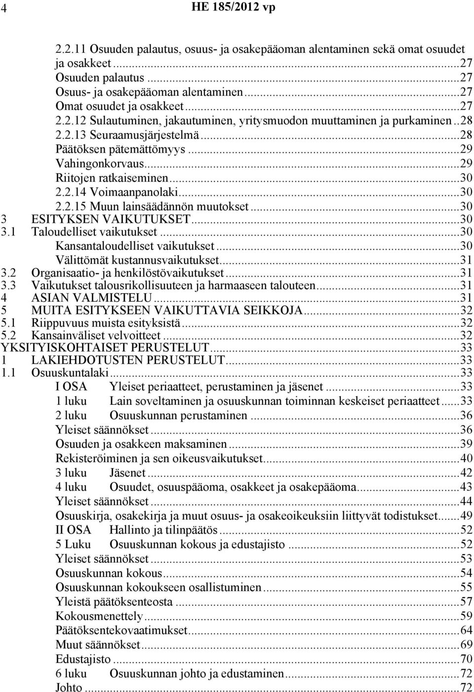 ..30 3 ESITYKSEN VAIKUTUKSET...30 3.1 Taloudelliset vaikutukset...30 Kansantaloudelliset vaikutukset...30 Välittömät kustannusvaikutukset...31 3.