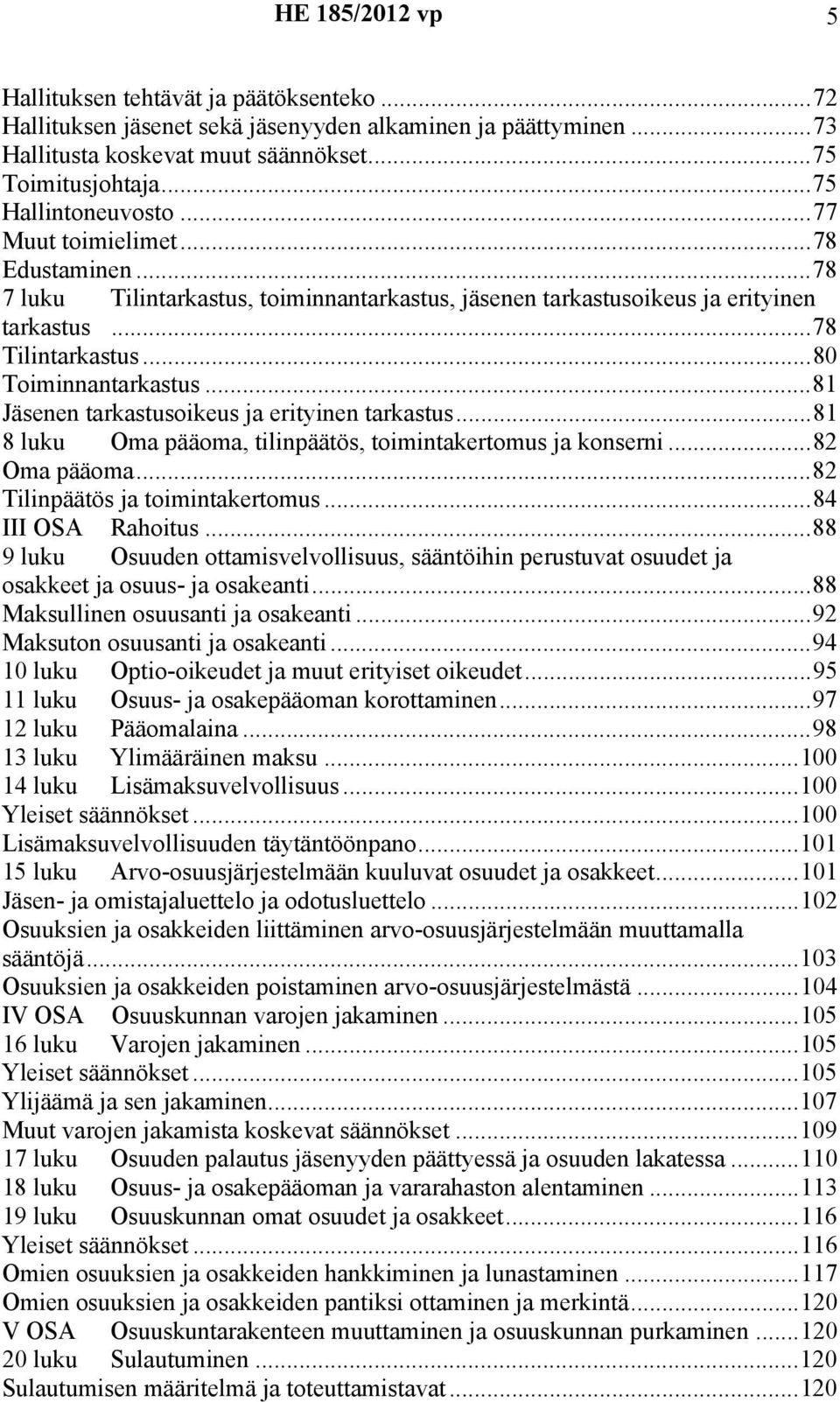 ..81 Jäsenen tarkastusoikeus ja erityinen tarkastus...81 8 luku Oma pääoma, tilinpäätös, toimintakertomus ja konserni...82 Oma pääoma...82 Tilinpäätös ja toimintakertomus...84 III OSA Rahoitus.