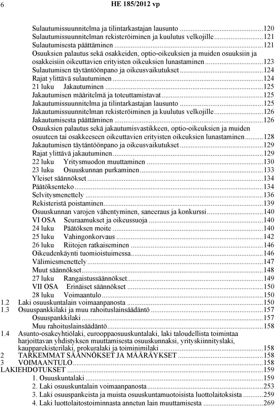 ..124 Rajat ylittävä sulautuminen...124 21 luku Jakautuminen...125 Jakautumisen määritelmä ja toteuttamistavat...125 Jakautumissuunnitelma ja tilintarkastajan lausunto.