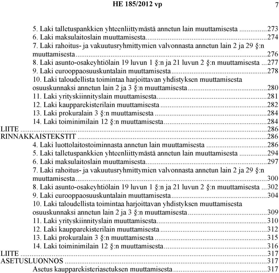 Laki eurooppaosuuskuntalain muuttamisesta...278 10. Laki taloudellista toimintaa harjoittavan yhdistyksen muuttamisesta osuuskunnaksi annetun lain 2 ja 3 :n muuttamisesta...280 11.