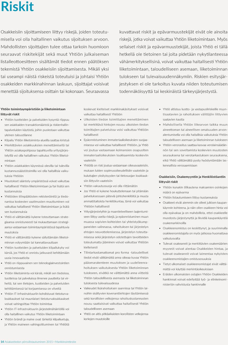 sijoittamisesta. Mikäli yksi tai useampi näistä riskeistä toteutuisi ja johtaisi Yhtiön osakkeiden markkinahinnan laskuun, sijoittajat voisivat menettää sijoituksensa osittain tai kokonaan.