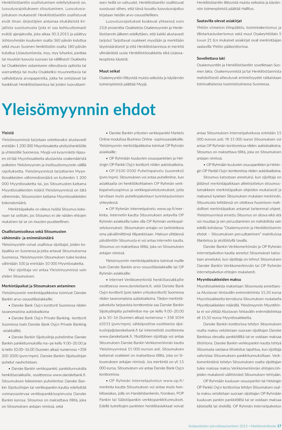 .3.2015 ja päättyy Johtoryhmään kuuluvien osalta 360 päivän kuluttua sekä muun Suomen henkilöstön osalta 180 päivän kuluttua Listautumisesta, myy, myy lyhyeksi, panttaa tai muutoin luovuta suoraan