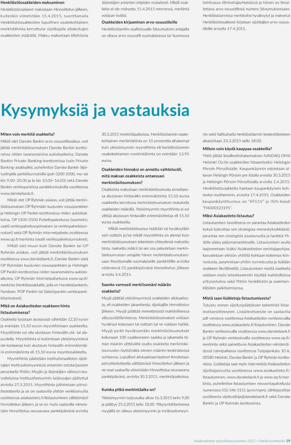 Maksu maksetaan tilisiirtona Järjestäjien antamien ohjeiden mukaisesti. Mikäli osakkeita ei ole maksettu 15.4.2015 mennessä, merkintä voidaan hylätä.