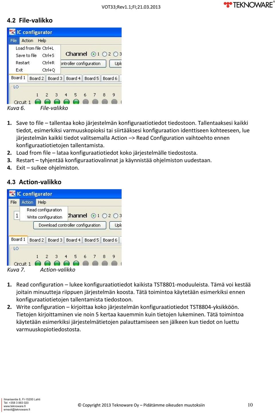 ennen konfiguraatiotietojen tallentamista. 2. Load from file lataa konfiguraatiotiedot koko järjestelmälle tiedostosta. 3. Restart tyhjentää konfiguraatiovalinnat ja käynnistää ohjelmiston uudestaan.