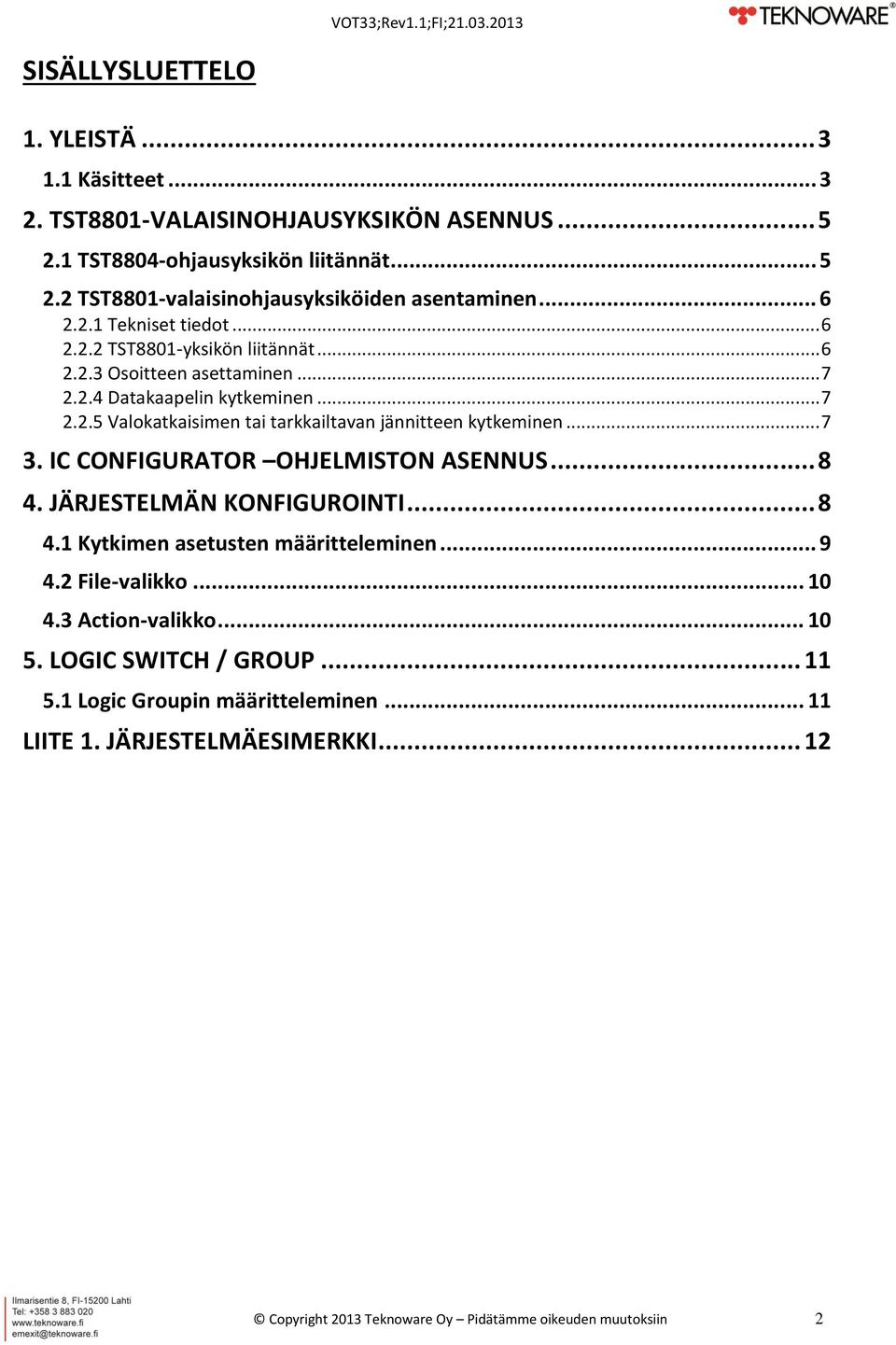 .. 7 3. IC CONFIGURATOR OHJELMISTON ASENNUS... 8 4. JÄRJESTELMÄN KONFIGUROINTI... 8 4.1 Kytkimen asetusten määritteleminen... 9 4.2 File-valikko... 10 4.3 Action-valikko... 10 5.