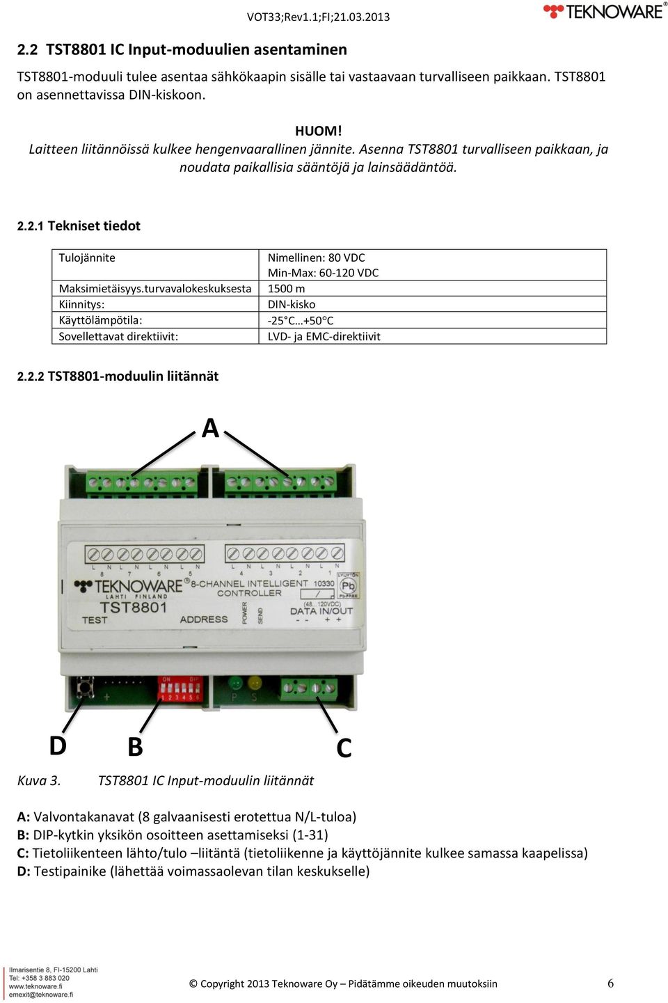 turvavalokeskuksesta Kiinnitys: Käyttölämpötila: Sovellettavat direktiivit: Nimellinen: 80 VDC Min-Max: 60-120 VDC 1500 m DIN-kisko -25 C +50 C LVD- ja EMC-direktiivit 2.2.2 TST8801-moduulin liitännät A D Kuva 3.