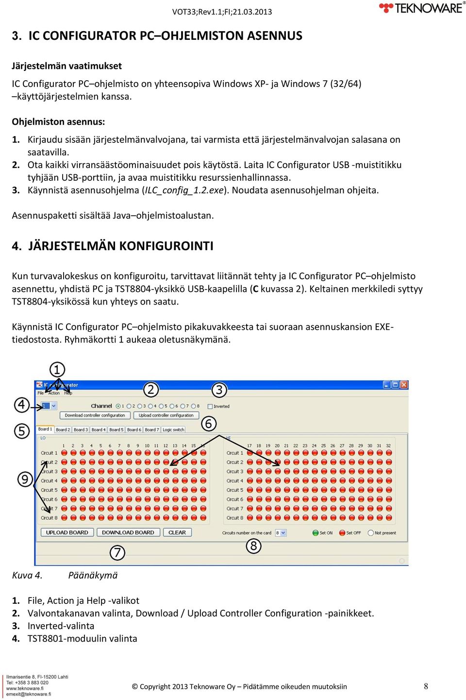 Laita IC Configurator USB -muistitikku tyhjään USB-porttiin, ja avaa muistitikku resurssienhallinnassa. 3. Käynnistä asennusohjelma (ILC_config_1.2.exe). Noudata asennusohjelman ohjeita.