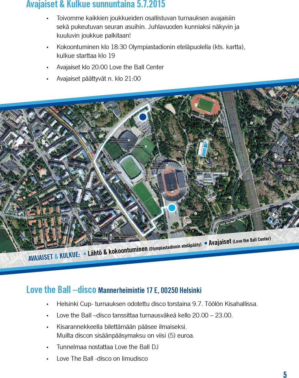 klo 21:00 AVAJAISET & KULKUE: Lähtö & kokoontuminen (Olympiastadionin eteläpääty) Avajaiset (Love the Ball Center) Love the Ball disco Mannerheimintie 17 E, 00250 Helsinki Helsinki Cup- turnauksen