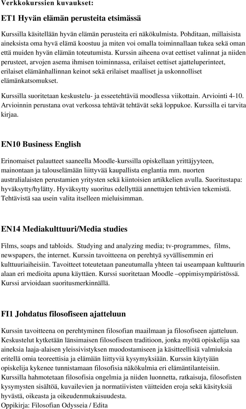 Kurssin aiheena ovat eettiset valinnat ja niiden perusteet, arvojen asema ihmisen toiminnassa, erilaiset eettiset ajatteluperinteet, erilaiset elämänhallinnan keinot sekä erilaiset maalliset ja