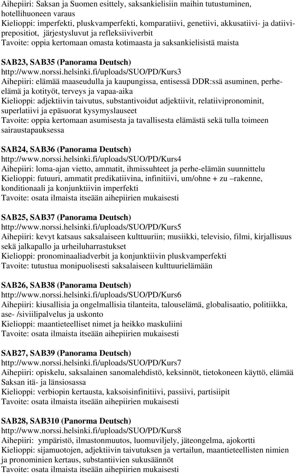 fi/uploads/suo/pd/kurs3 Aihepiiri: elämää maaseudulla ja kaupungissa, entisessä DDR:ssä asuminen, perheelämä ja kotityöt, terveys ja vapaa-aika Kielioppi: adjektiivin taivutus, substantivoidut