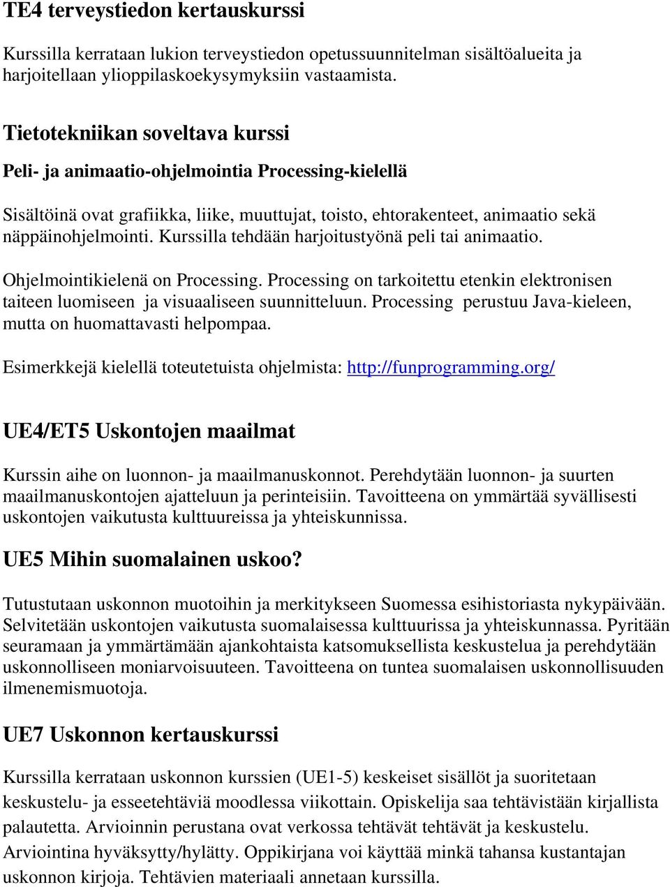 Kurssilla tehdään harjoitustyönä peli tai animaatio. Ohjelmointikielenä on Processing. Processing on tarkoitettu etenkin elektronisen taiteen luomiseen ja visuaaliseen suunnitteluun.