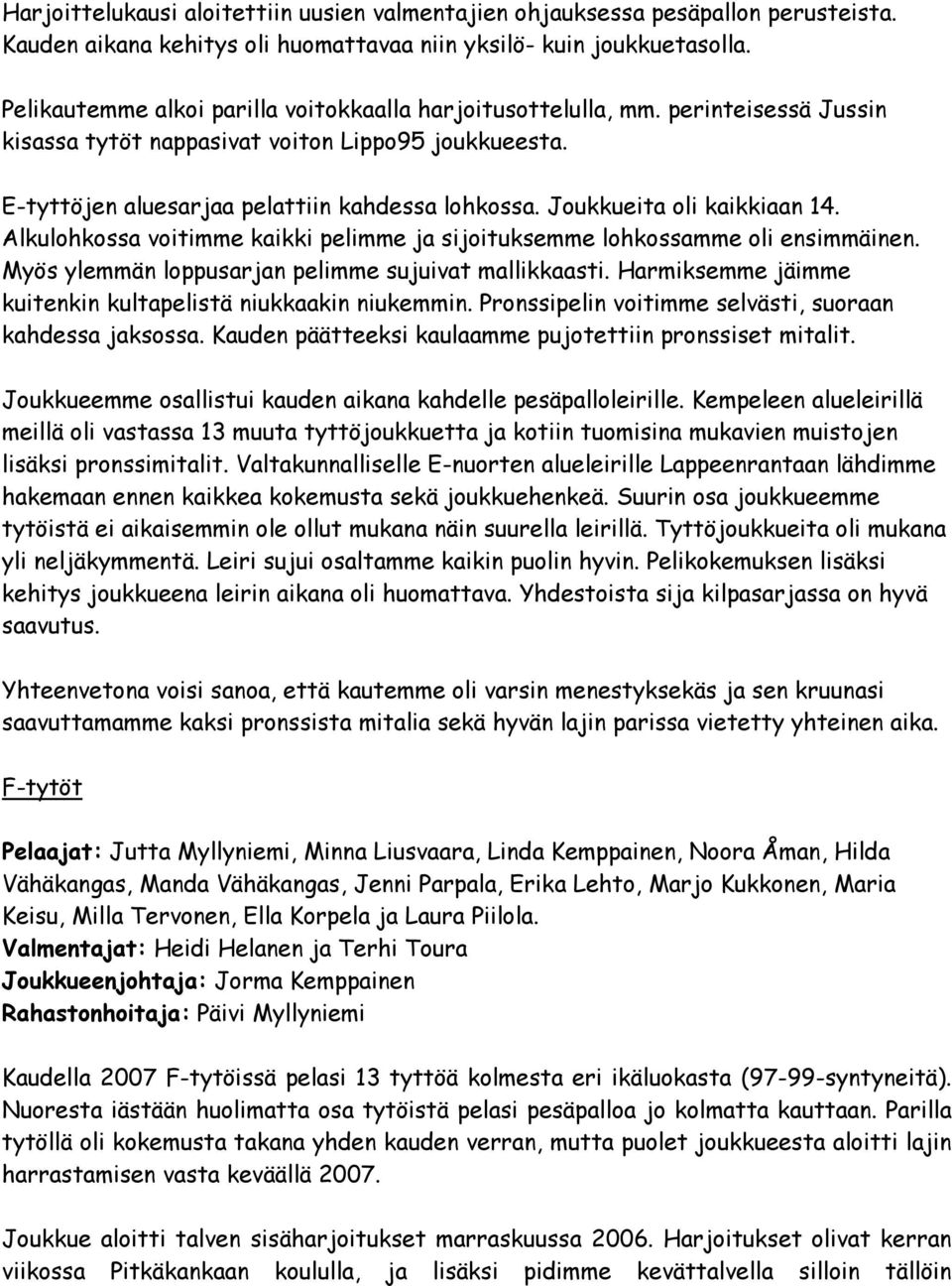 Joukkueita oli kaikkiaan 14. Alkulohkossa voitimme kaikki pelimme ja sijoituksemme lohkossamme oli ensimmäinen. Myös ylemmän loppusarjan pelimme sujuivat mallikkaasti.