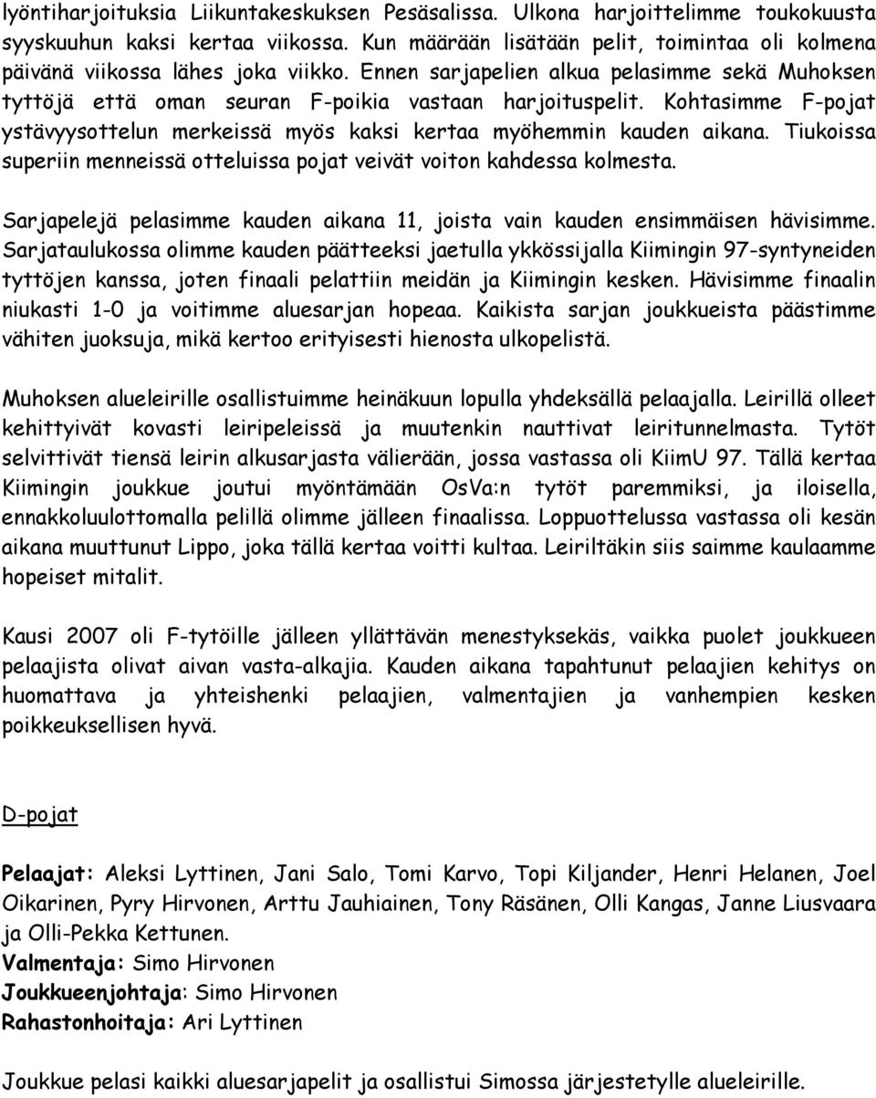 Kohtasimme F-pojat ystävyysottelun merkeissä myös kaksi kertaa myöhemmin kauden aikana. Tiukoissa superiin menneissä otteluissa pojat veivät voiton kahdessa kolmesta.