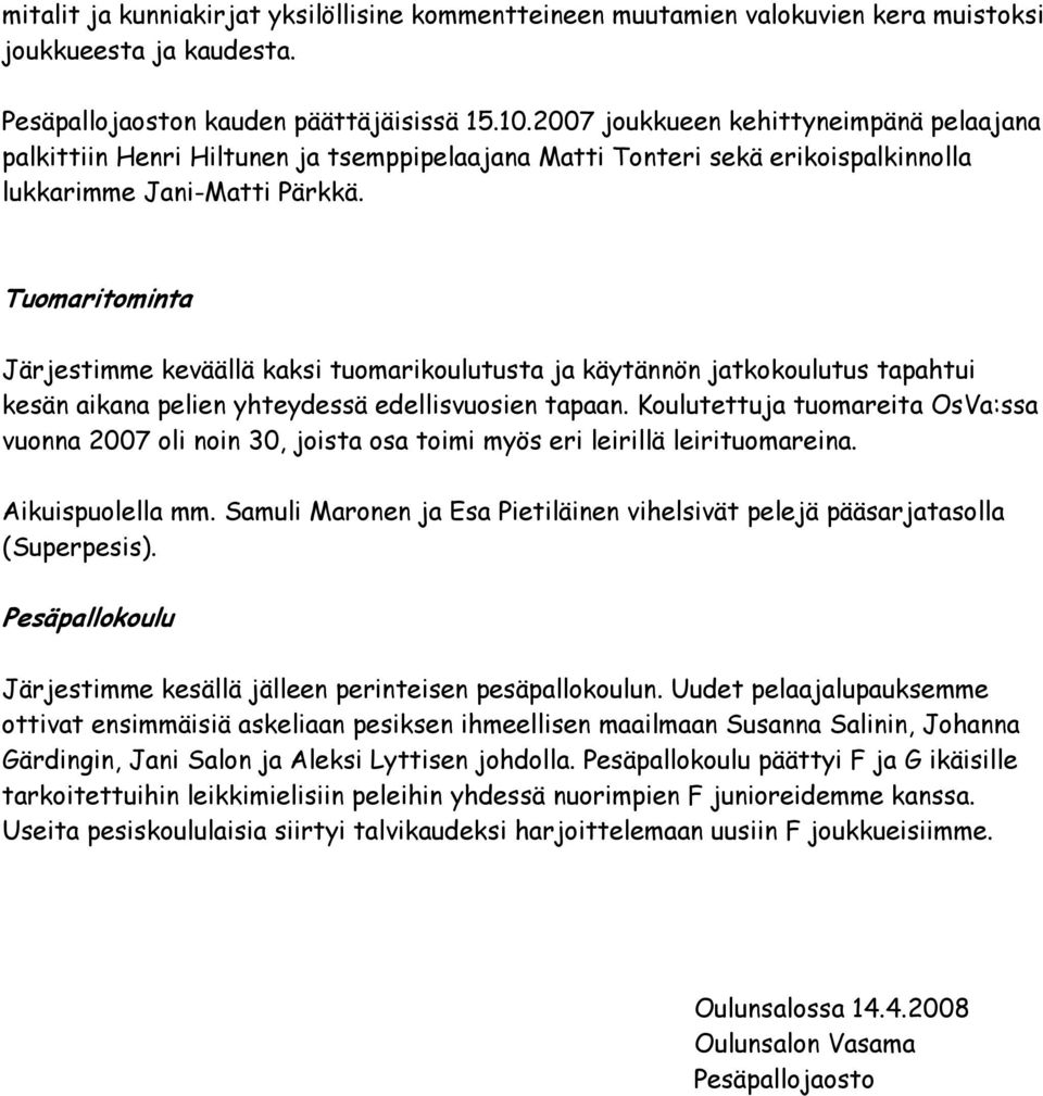 Tuomaritominta Järjestimme keväällä kaksi tuomarikoulutusta ja käytännön jatkokoulutus tapahtui kesän aikana pelien yhteydessä edellisvuosien tapaan.