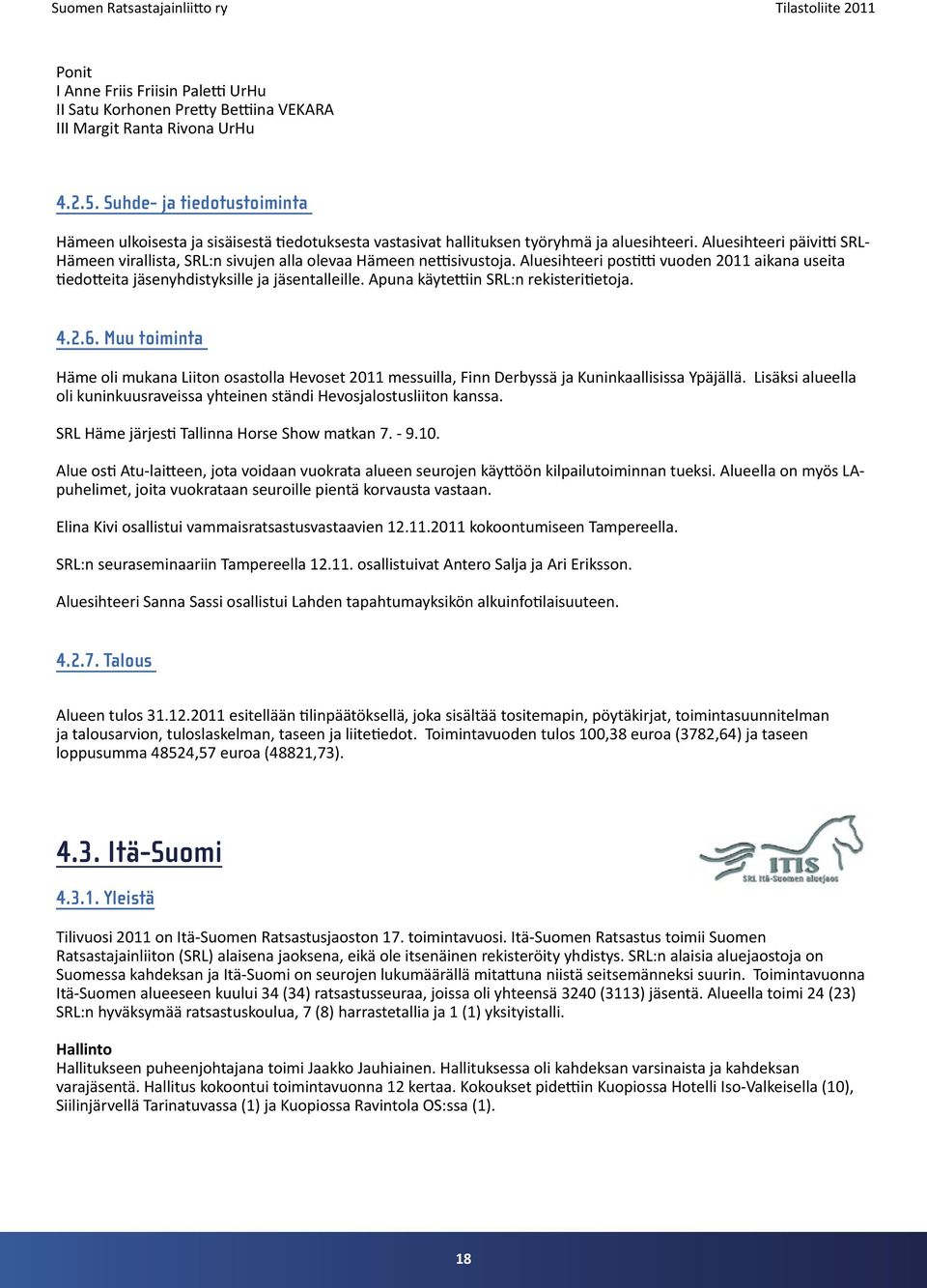 Aluesihteeri päivitti SRL- Hämeen virallista, SRL:n sivujen alla olevaa Hämeen nettisivustoja. Aluesihteeri postitti vuoden 2011 aikana useita tiedotteita jäsenyhdistyksille ja jäsentalleille.