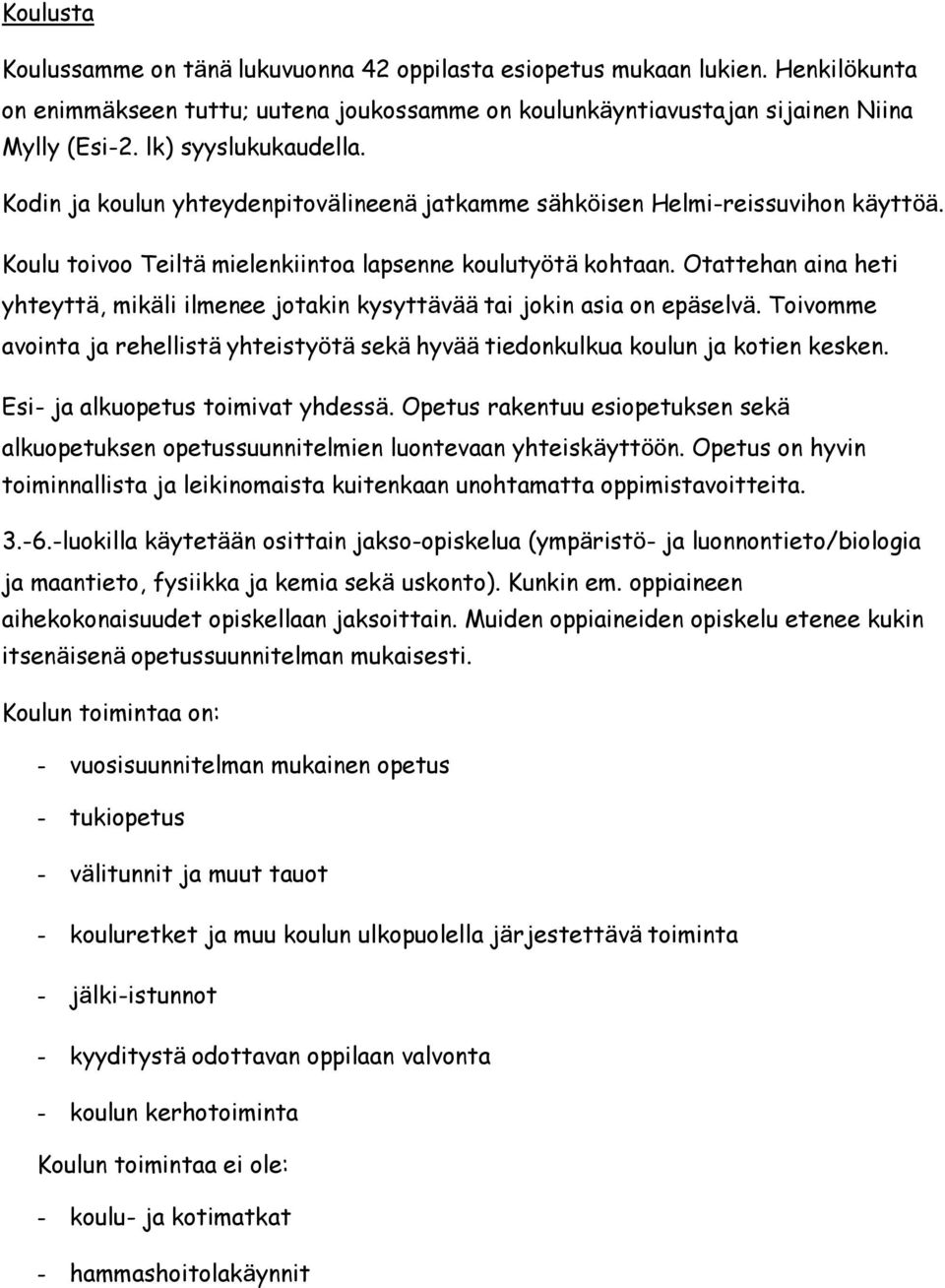 Otattehan aina heti yhteyttä, mikäli ilmenee jotakin kysyttävää tai jokin asia on epäselvä. Toivomme avointa ja rehellistä yhteistyötä sekä hyvää tiedonkulkua koulun ja kotien kesken.