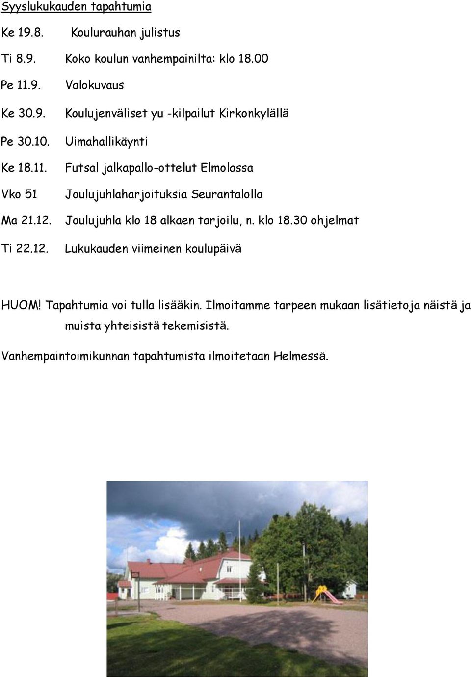 Joulujuhlaharjoituksia Seurantalolla Joulujuhla klo 18 alkaen tarjoilu, n. klo 18.30 ohjelmat Lukukauden viimeinen koulupäivä HUOM!