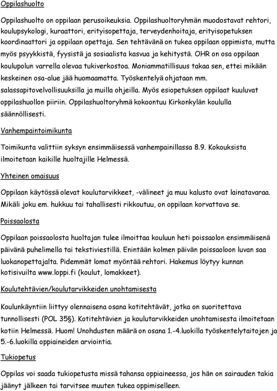 Sen tehtävänä on tukea oppilaan oppimista, mutta myös psyykkistä, fyysistä ja sosiaalista kasvua ja kehitystä. OHR on osa oppilaan koulupolun varrella olevaa tukiverkostoa.