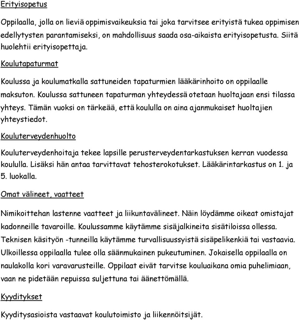 Koulussa sattuneen tapaturman yhteydessä otetaan huoltajaan ensi tilassa yhteys. Tämän vuoksi on tärkeää, että koululla on aina ajanmukaiset huoltajien yhteystiedot.