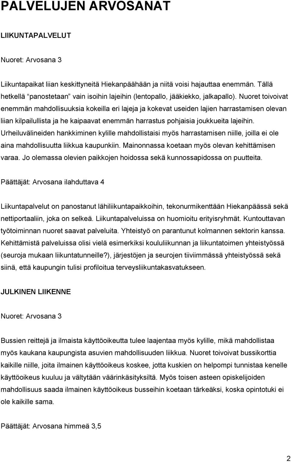 Nuoret toivoivat enemmän mahdollisuuksia kokeilla eri lajeja ja kokevat useiden lajien harrastamisen olevan liian kilpailullista ja he kaipaavat enemmän harrastus pohjaisia joukkueita lajeihin.