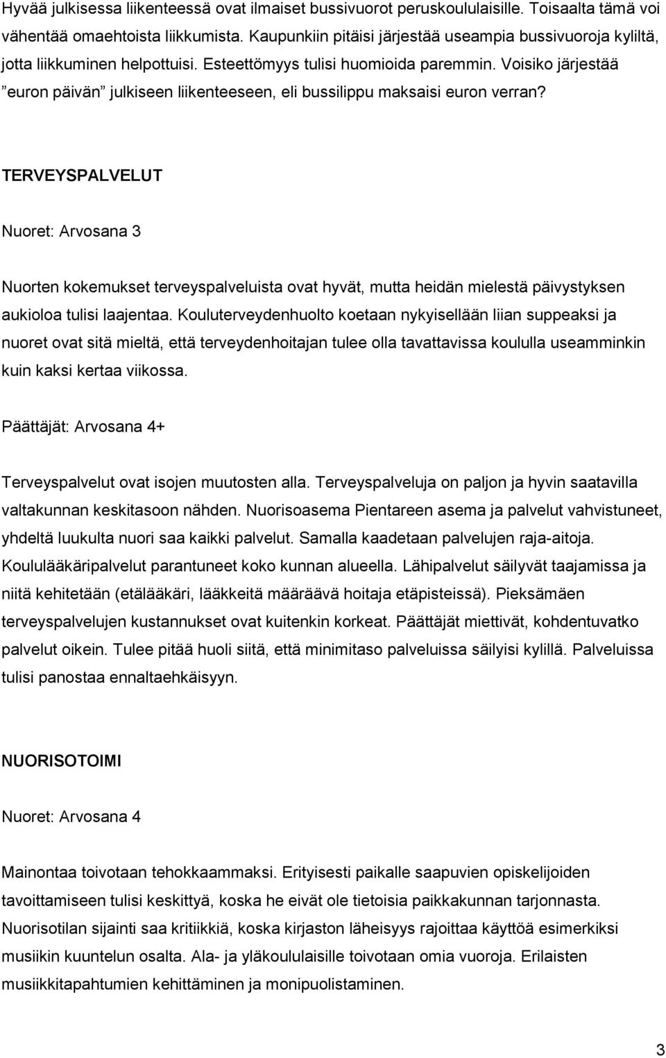 Voisiko järjestää euron päivän julkiseen liikenteeseen, eli bussilippu maksaisi euron verran?