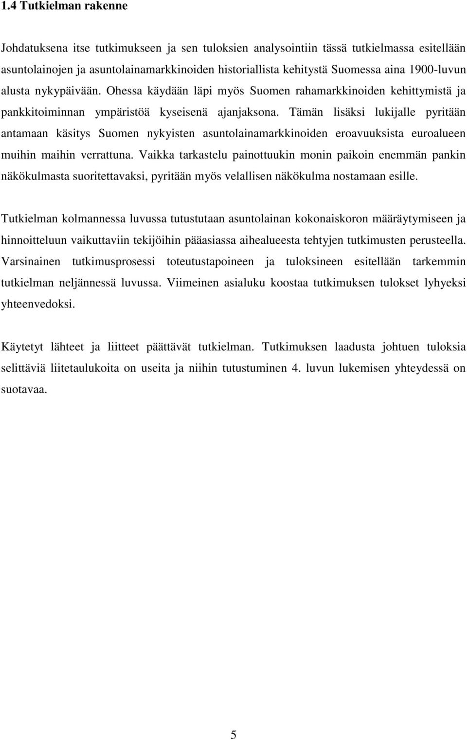 Tämän lisäksi lukijalle pyritään antamaan käsitys Suomen nykyisten asuntolainamarkkinoiden eroavuuksista euroalueen muihin maihin verrattuna.