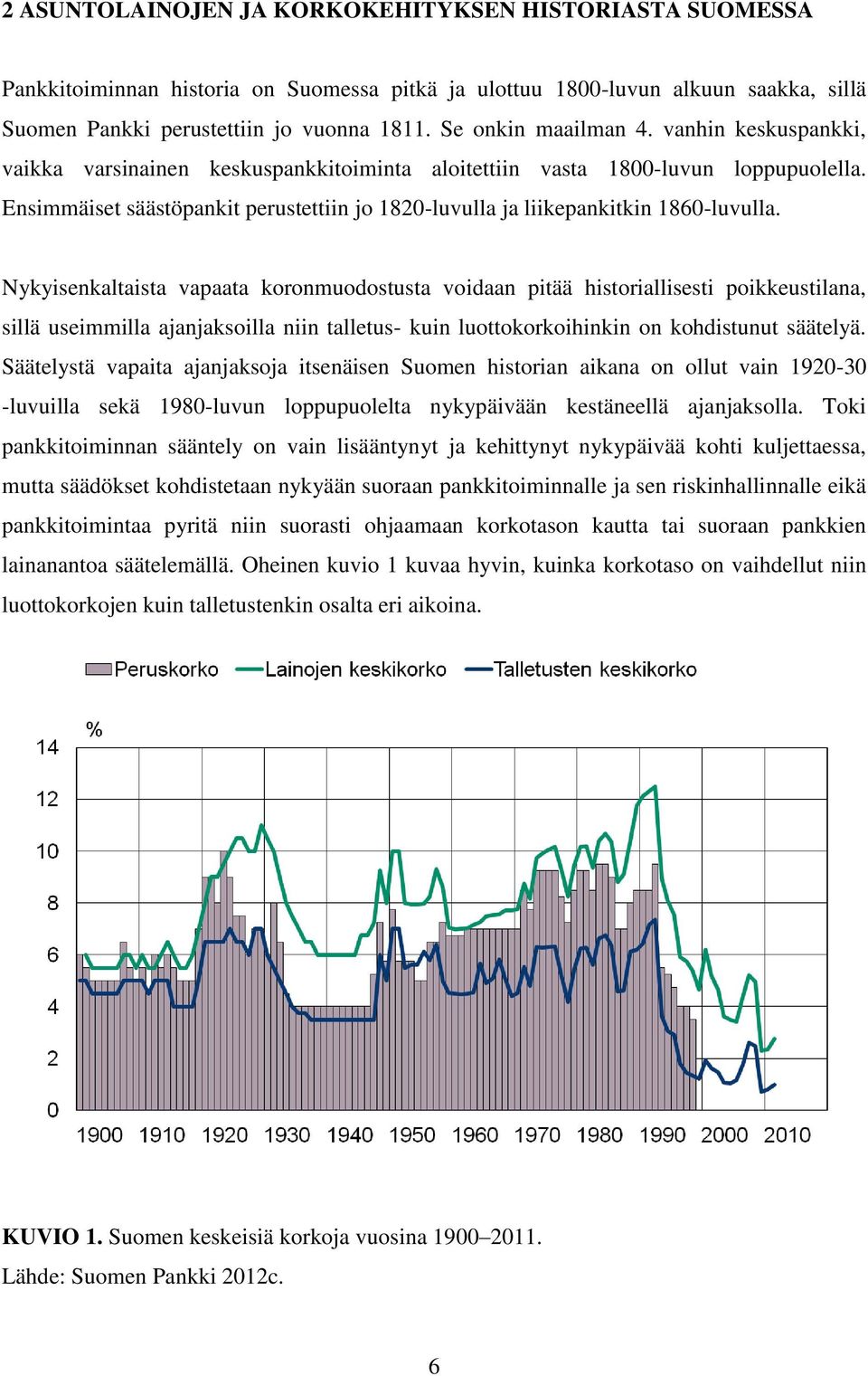 Ensimmäiset säästöpankit perustettiin jo 1820-luvulla ja liikepankitkin 1860-luvulla.