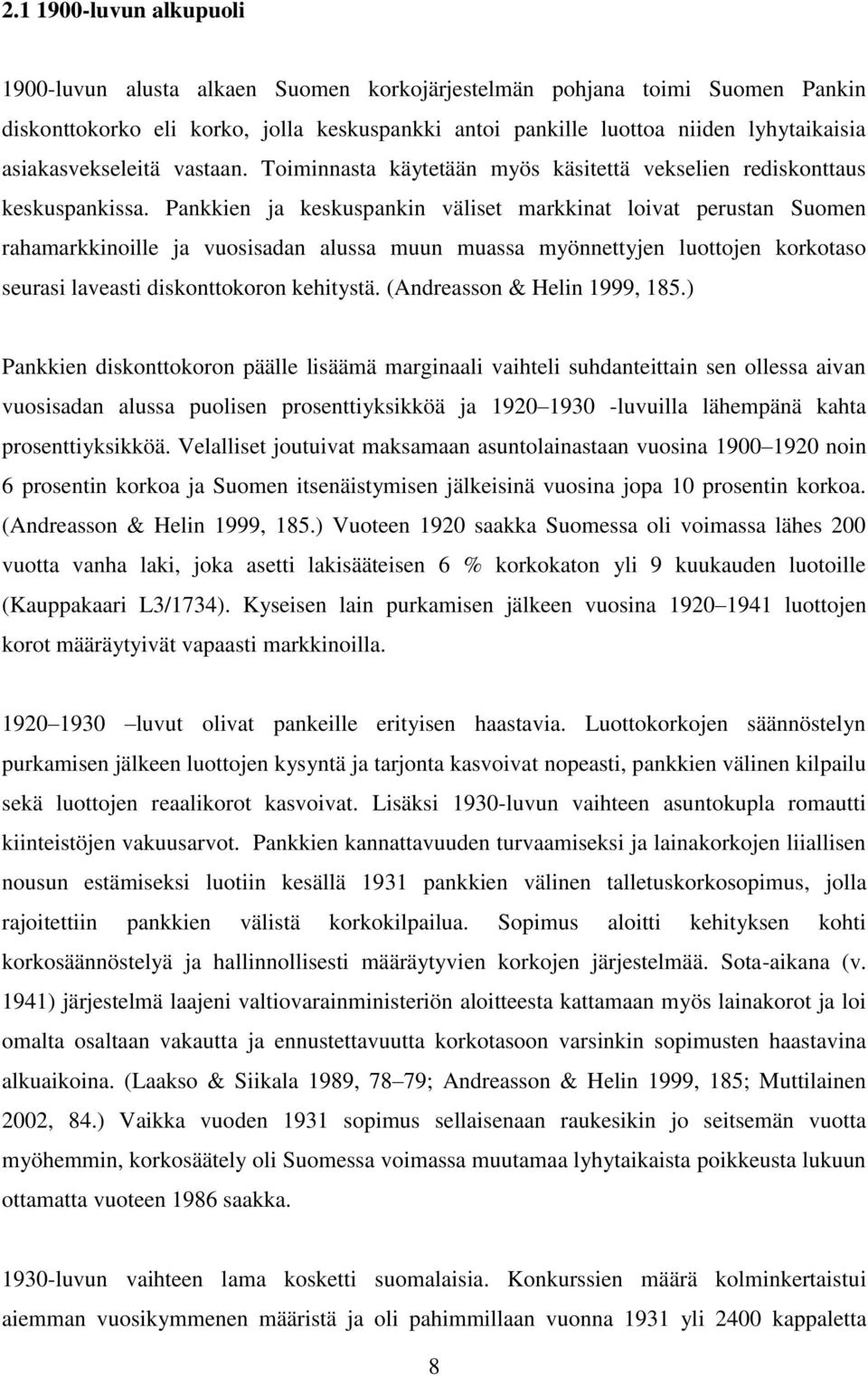 Pankkien ja keskuspankin väliset markkinat loivat perustan Suomen rahamarkkinoille ja vuosisadan alussa muun muassa myönnettyjen luottojen korkotaso seurasi laveasti diskonttokoron kehitystä.