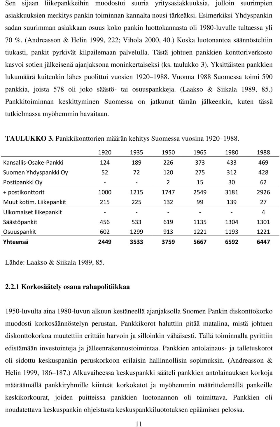 ) Koska luotonantoa säännösteltiin tiukasti, pankit pyrkivät kilpailemaan palvelulla. Tästä johtuen pankkien konttoriverkosto kasvoi sotien jälkeisenä ajanjaksona moninkertaiseksi (ks. taulukko 3).