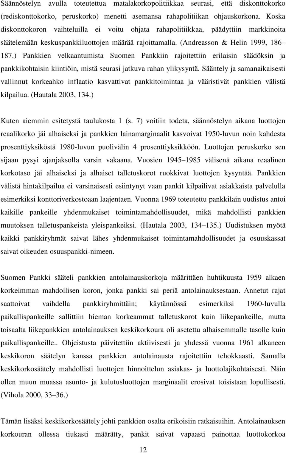 ) Pankkien velkaantumista Suomen Pankkiin rajoitettiin erilaisin säädöksin ja pankkikohtaisin kiintiöin, mistä seurasi jatkuva rahan ylikysyntä.