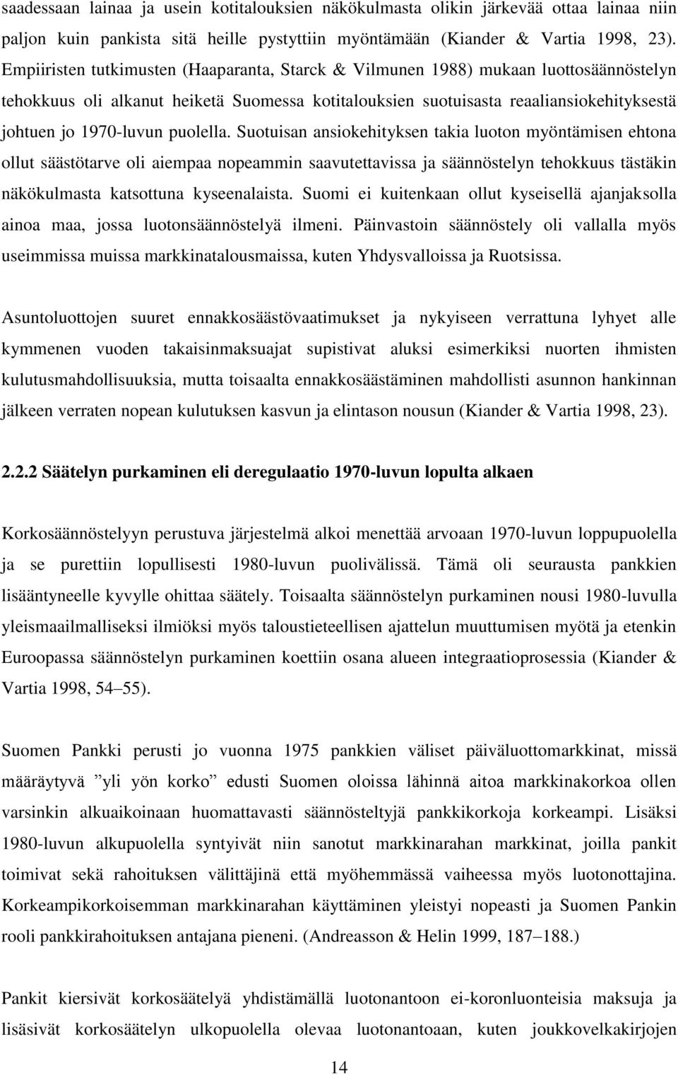 puolella. Suotuisan ansiokehityksen takia luoton myöntämisen ehtona ollut säästötarve oli aiempaa nopeammin saavutettavissa ja säännöstelyn tehokkuus tästäkin näkökulmasta katsottuna kyseenalaista.