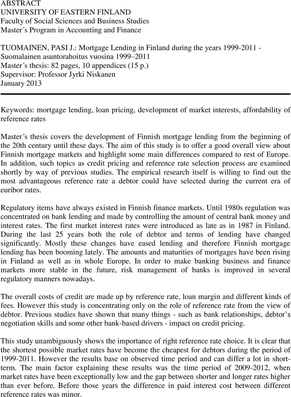 ) Supervisor: Professor Jyrki Niskanen January 2013 Keywords: mortgage lending, loan pricing, development of market interests, affordability of reference rates Master s thesis covers the development