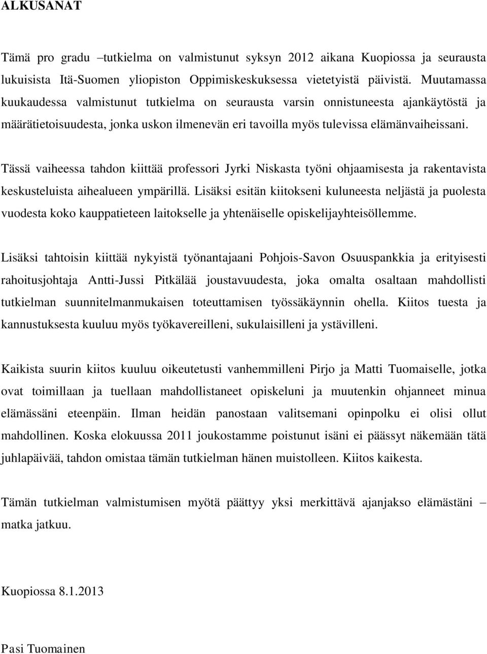 Tässä vaiheessa tahdon kiittää professori Jyrki Niskasta työni ohjaamisesta ja rakentavista keskusteluista aihealueen ympärillä.